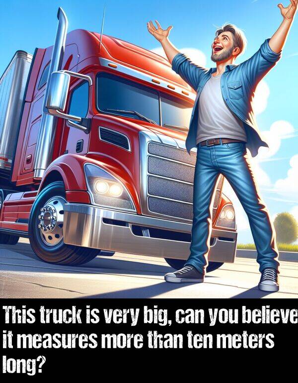 believe: This truck is very big, can you believe it measures more than ten meters long?