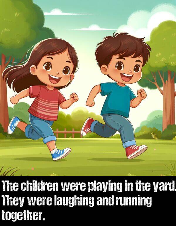 children: The children were playing in the yard. They were laughing and running together.