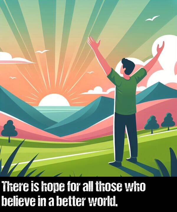 who: There is hope for all those who believe in a better world.