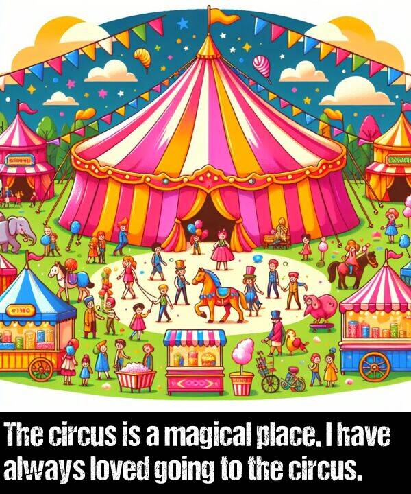 place: The circus is a magical place. I have always loved going to the circus.