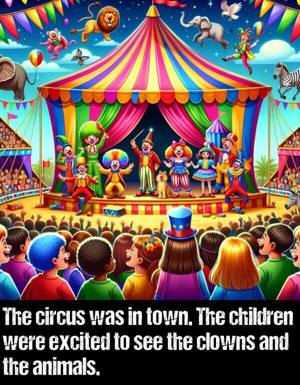 town: The circus was in town. The children were excited to see the clowns and the animals.