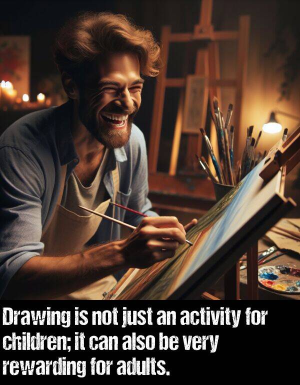 just: Drawing is not just an activity for children; it can also be very rewarding for adults.