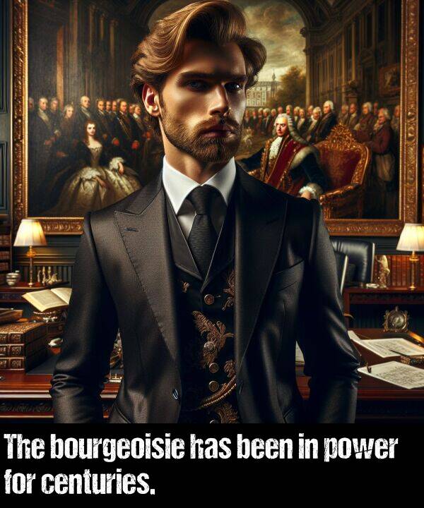 power: The bourgeoisie has been in power for centuries.