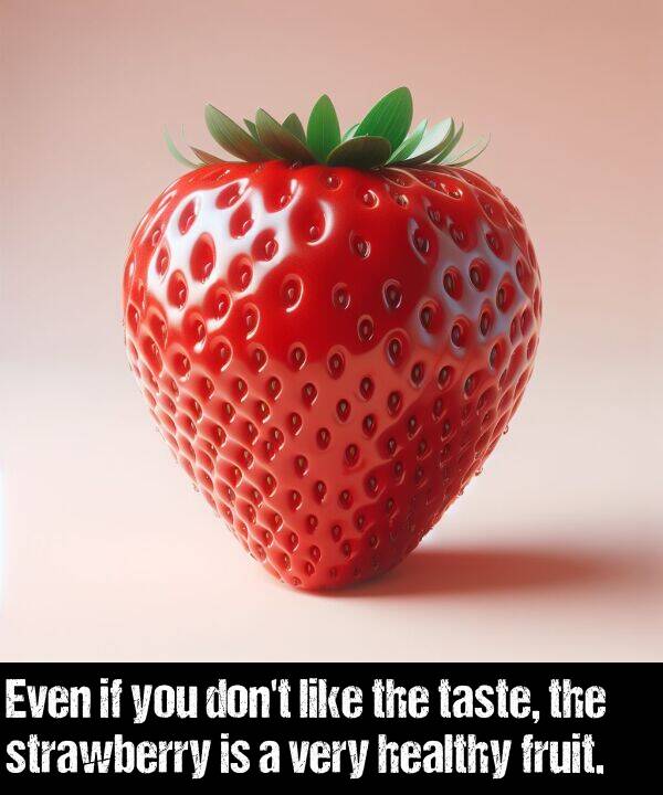 taste: Even if you don't like the taste, the strawberry is a very healthy fruit.