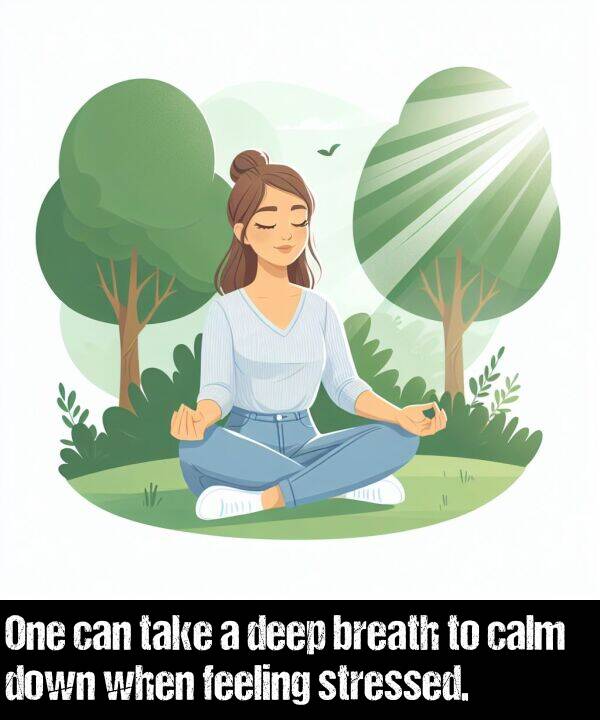 breath: One can take a deep breath to calm down when feeling stressed.