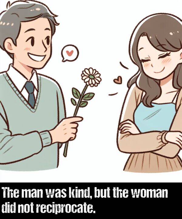 not: The man was kind, but the woman did not reciprocate.