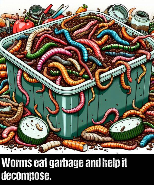 and: Worms eat garbage and help it decompose.