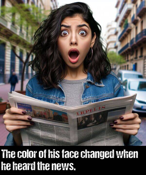 news: The color of his face changed when he heard the news.