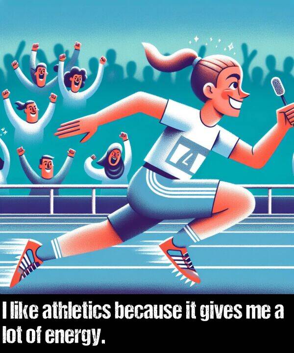 lot: I like athletics because it gives me a lot of energy.