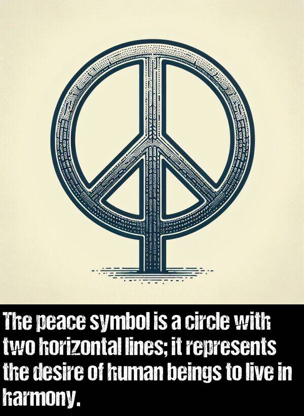 live: The peace symbol is a circle with two horizontal lines; it represents the desire of human beings to live in harmony.