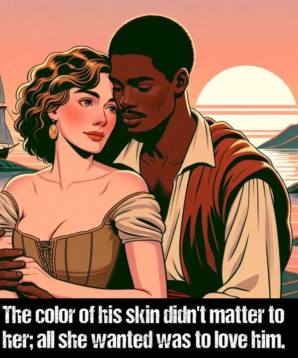 she: The color of his skin didn't matter to her; all she wanted was to love him.