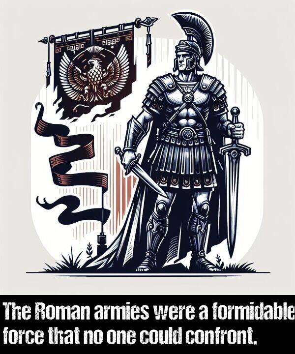 one: The Roman armies were a formidable force that no one could confront.