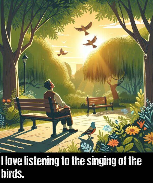 birds: I love listening to the singing of the birds.