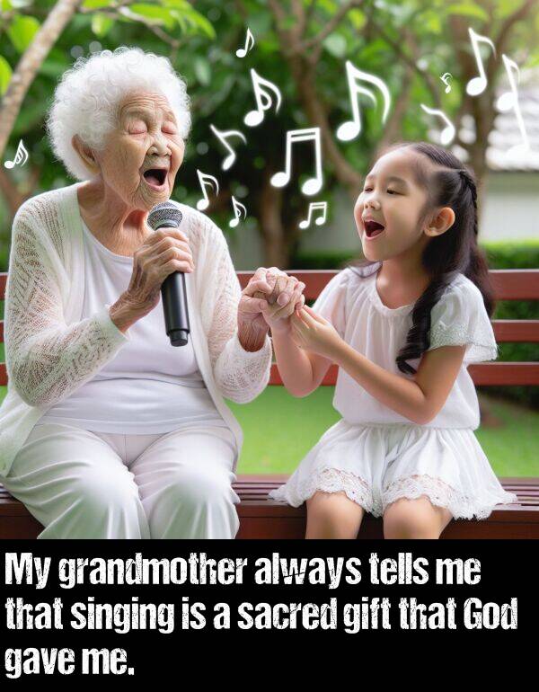 sacred: My grandmother always tells me that singing is a sacred gift that God gave me.