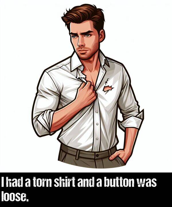 was: I had a torn shirt and a button was loose.