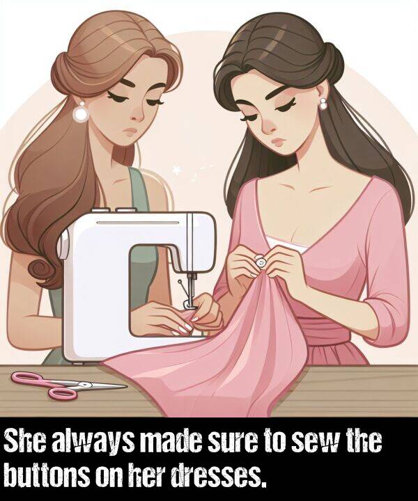 made: She always made sure to sew the buttons on her dresses.