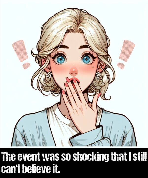 event: The event was so shocking that I still can't believe it.