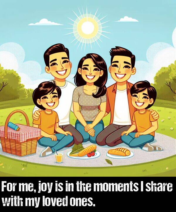 share: For me, joy is in the moments I share with my loved ones.