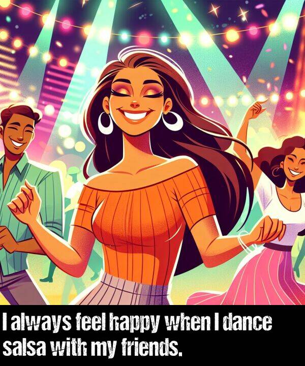 dance: I always feel happy when I dance salsa with my friends.