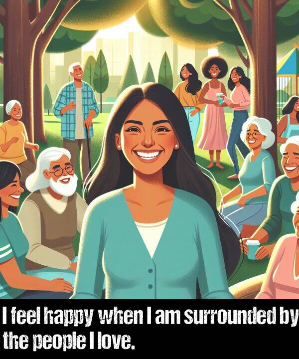 when: I feel happy when I am surrounded by the people I love.