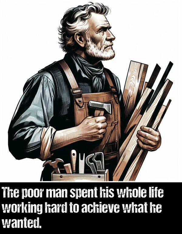 working: The poor man spent his whole life working hard to achieve what he wanted.