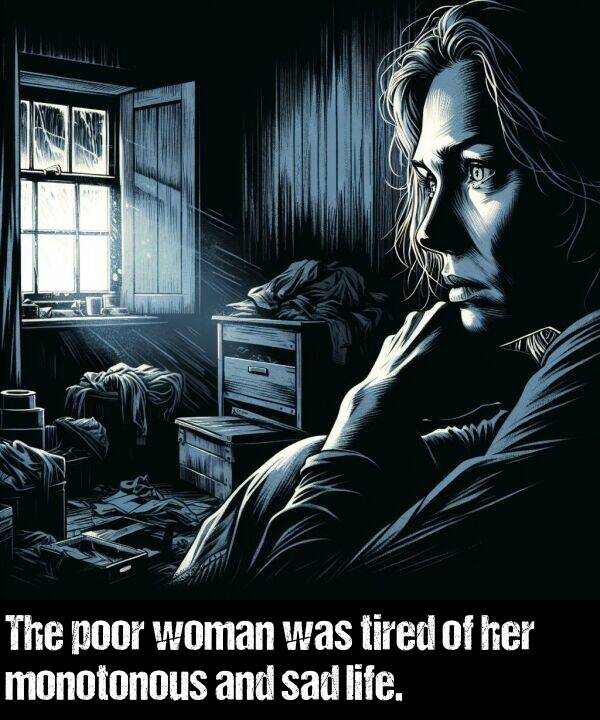 woman: The poor woman was tired of her monotonous and sad life.