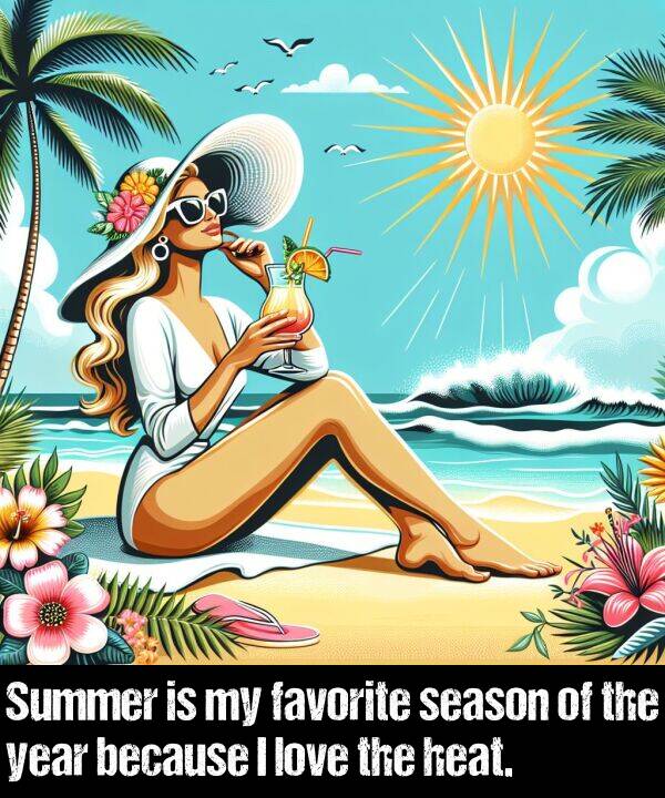 heat: Summer is my favorite season of the year because I love the heat.