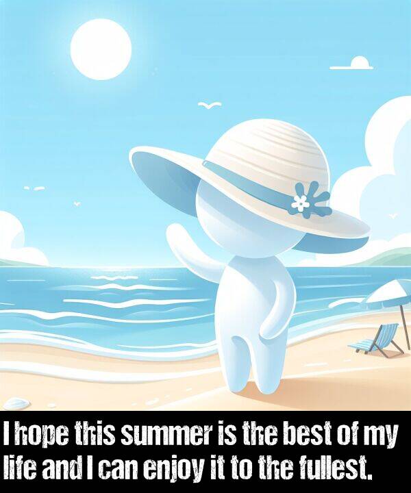 enjoy: I hope this summer is the best of my life and I can enjoy it to the fullest.