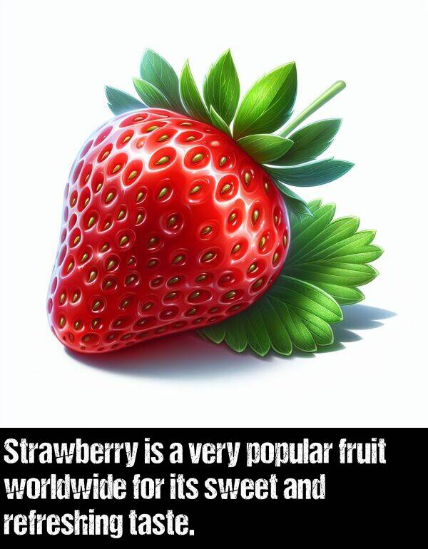 popular: Strawberry is a very popular fruit worldwide for its sweet and refreshing taste.