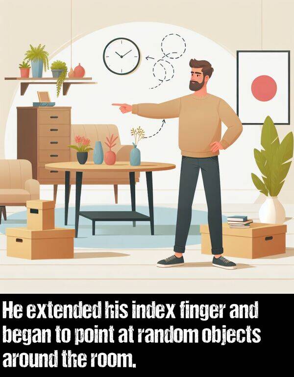 index: He extended his index finger and began to point at random objects around the room.