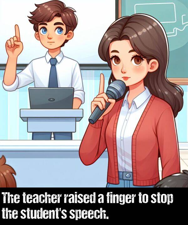 stop: The teacher raised a finger to stop the student's speech.