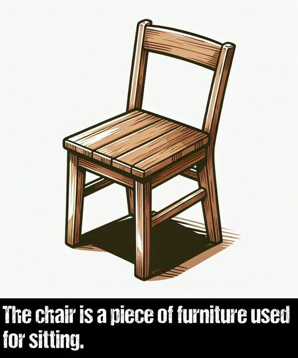 piece: The chair is a piece of furniture used for sitting.