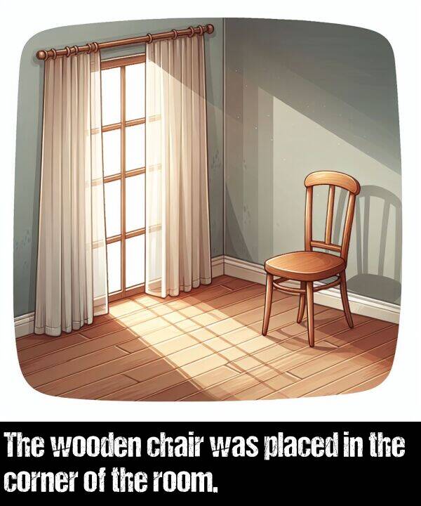 placed: The wooden chair was placed in the corner of the room.