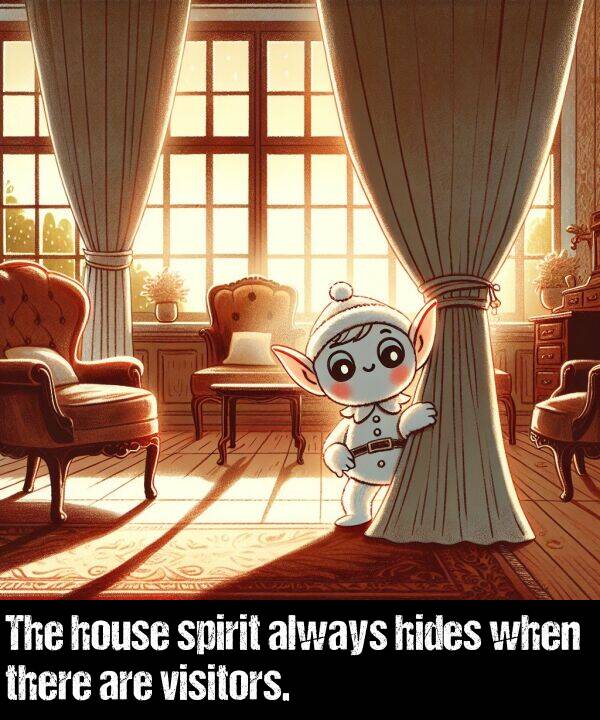 when: The house spirit always hides when there are visitors.