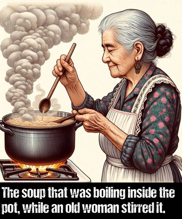 old: The soup that was boiling inside the pot, while an old woman stirred it.