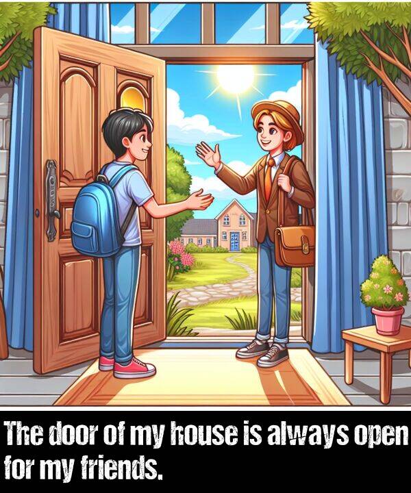 friends: The door of my house is always open for my friends.