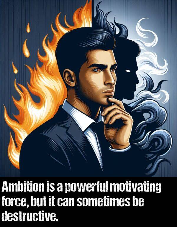 destructive: Ambition is a powerful motivating force, but it can sometimes be destructive.