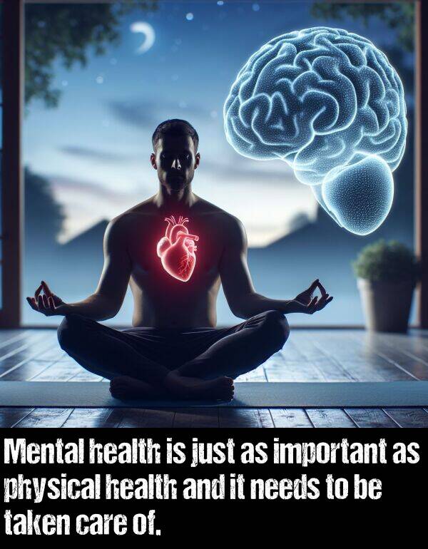 just: Mental health is just as important as physical health and it needs to be taken care of.