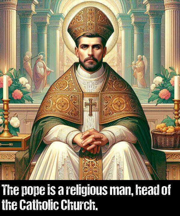 head: The pope is a religious man, head of the Catholic Church.