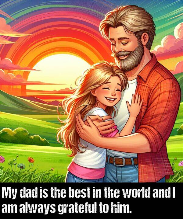 world: My dad is the best in the world and I am always grateful to him.