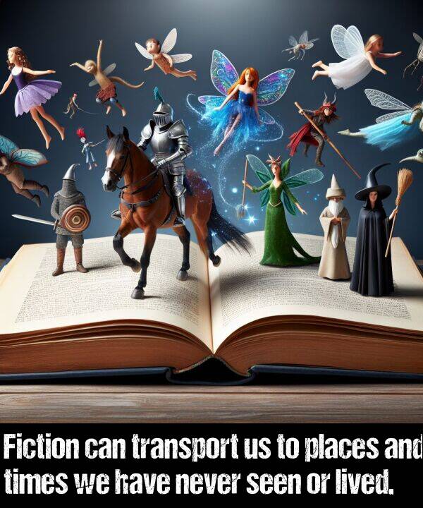 places: Fiction can transport us to places and times we have never seen or lived.