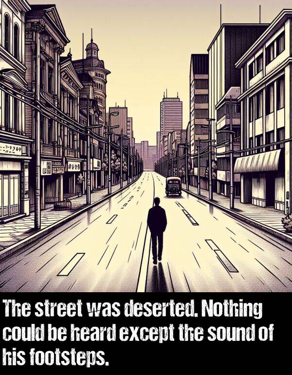 except: The street was deserted. Nothing could be heard except the sound of his footsteps.