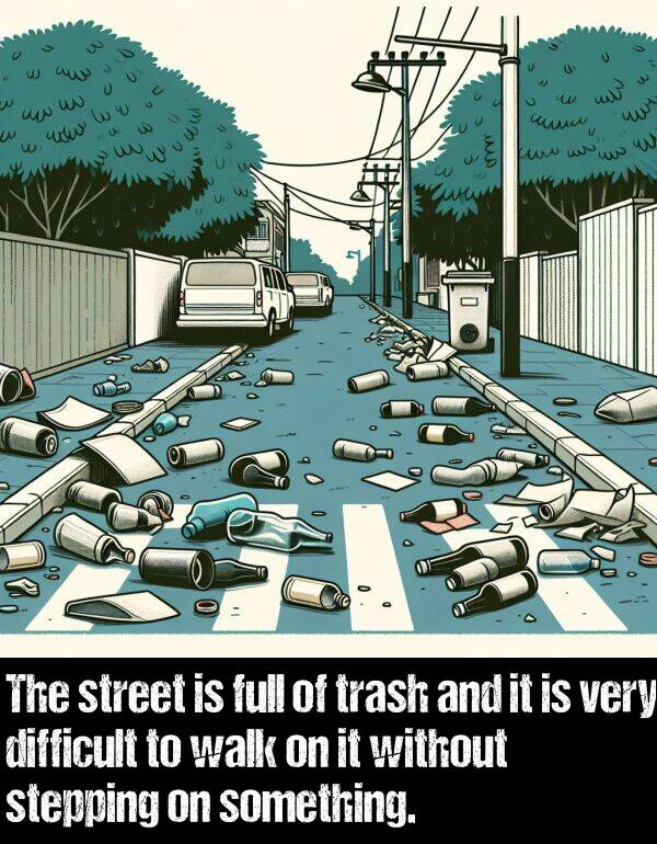 without: The street is full of trash and it is very difficult to walk on it without stepping on something.