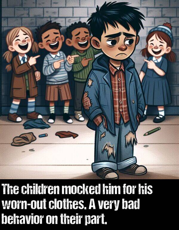 mocked: The children mocked him for his worn-out clothes. A very bad behavior on their part.