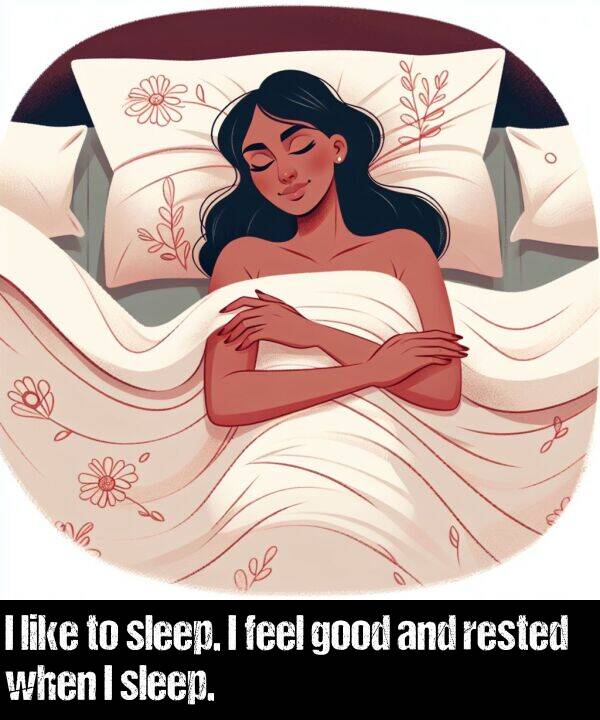 like: I like to sleep. I feel good and rested when I sleep.