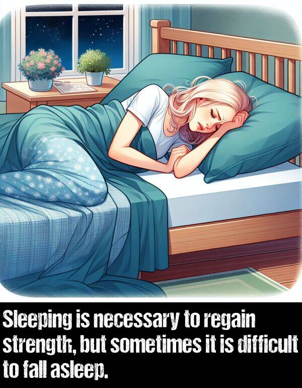 necessary: Sleeping is necessary to regain strength, but sometimes it is difficult to fall asleep.