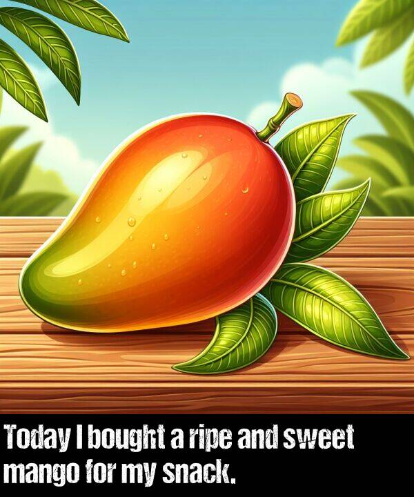 snack: Today I bought a ripe and sweet mango for my snack.