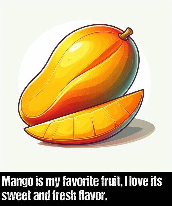 flavor: Mango is my favorite fruit, I love its sweet and fresh flavor.