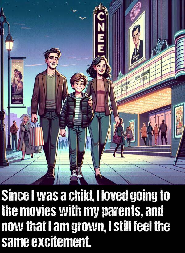 child: Since I was a child, I loved going to the movies with my parents, and now that I am grown, I still feel the same excitement.