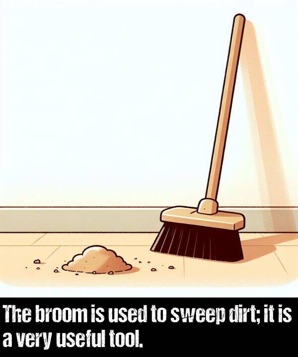 dirt: The broom is used to sweep dirt; it is a very useful tool.